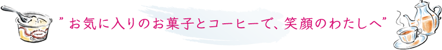 お気に入りのお菓子とコーヒーで、笑顔のわたしへ